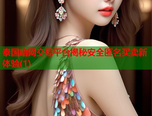泰国暗网交易平台揭秘安全匿名买卖新体验(1)