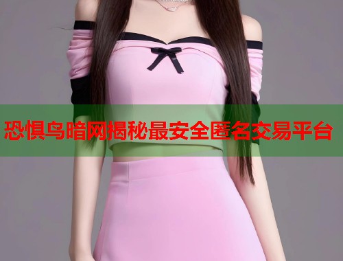 恐惧鸟暗网揭秘最安全匿名交易平台