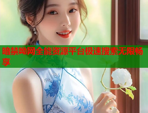 暗禁呦网全能资源平台极速搜索无限畅享