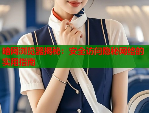 暗网浏览器揭秘：安全访问隐秘网络的实用指南