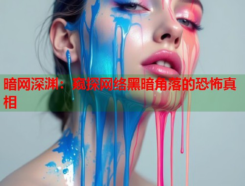 暗网深渊：窥探网络黑暗角落的恐怖真相