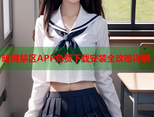 暗网禁区APP免费下载安装全攻略详解  第1张