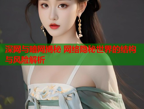 深网与暗网揭秘 网络隐秘世界的结构与风险解析