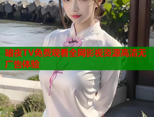 暗夜TV免费观看全网影视资源高清无广告体验  第2张